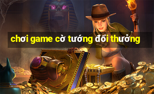 chơi game cờ tướng đổi thưởng