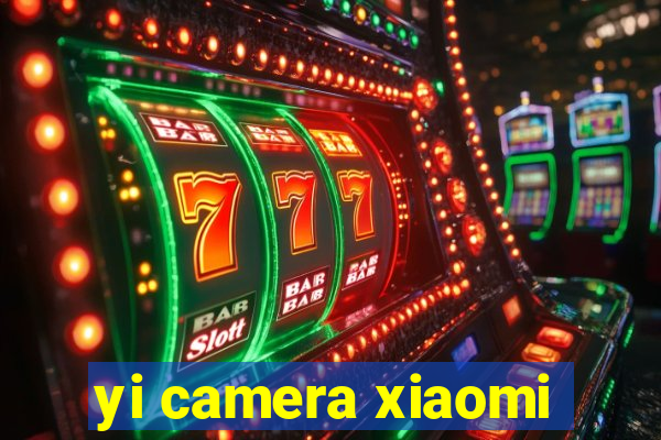 yi camera xiaomi