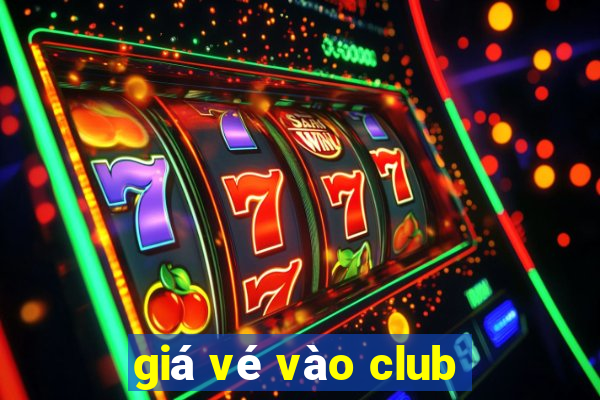 giá vé vào club