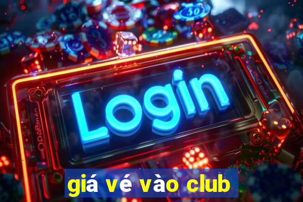 giá vé vào club