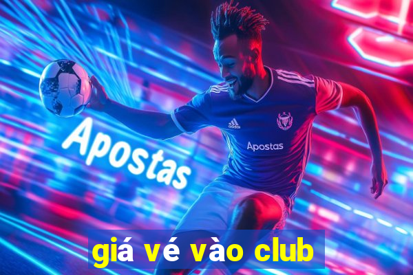 giá vé vào club