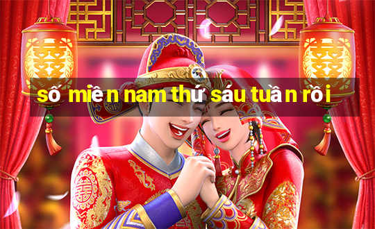 số miền nam thứ sáu tuần rồi