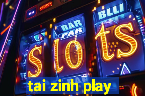 tai zinh play