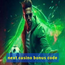 next casino bonus code