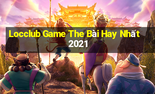 Locclub Game The Bài Hay Nhất 2021