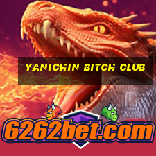 yanichin bitch club