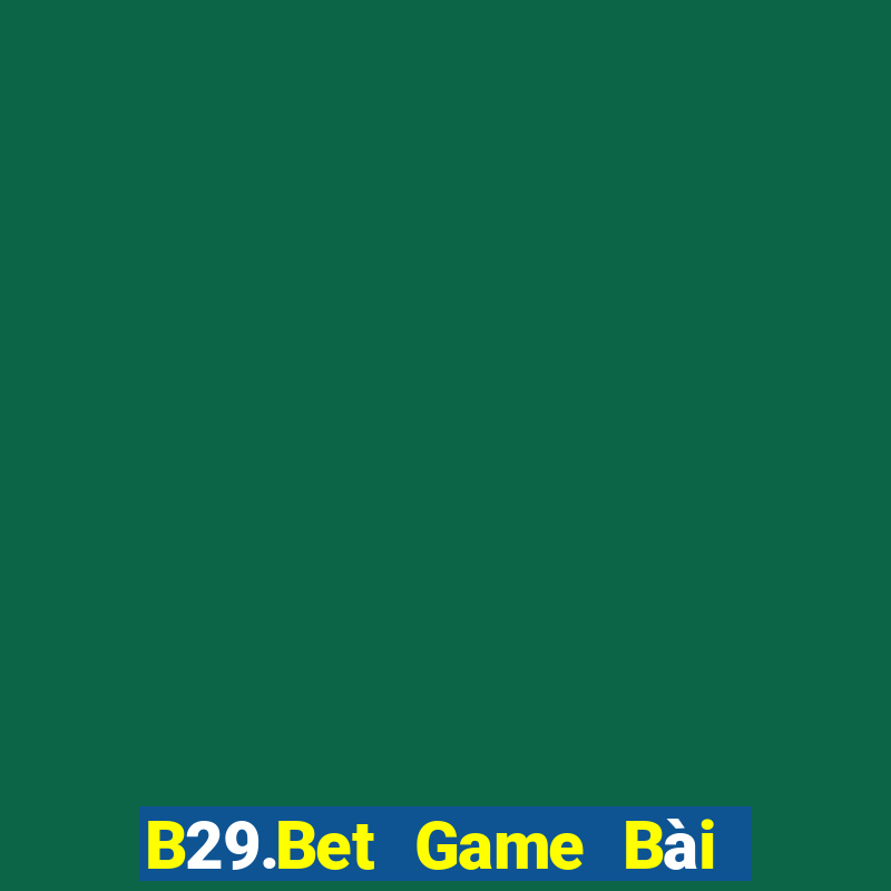 B29.Bet Game Bài Vip Club Đổi Thưởng