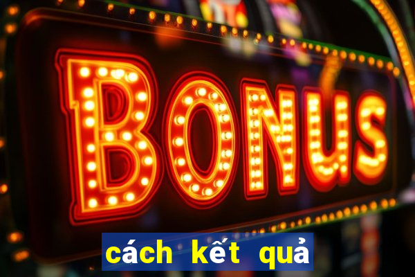 cách kết quả xổ số miền bắc