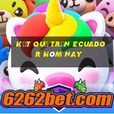 kết quả trận ecuador hôm nay