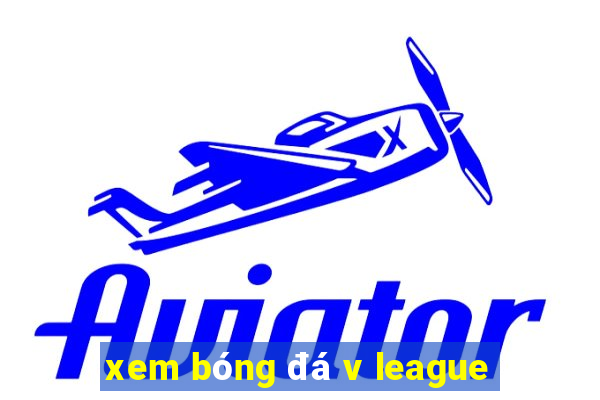 xem bóng đá v league