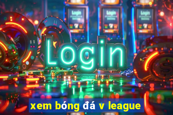 xem bóng đá v league