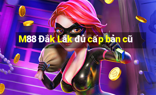 M88 Đắk Lắk đủ cấp bản cũ