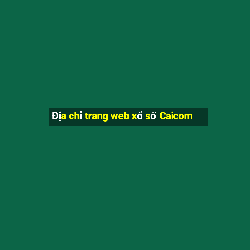 Địa chỉ trang web xổ số Caicom