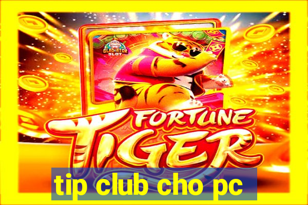 tip club cho pc