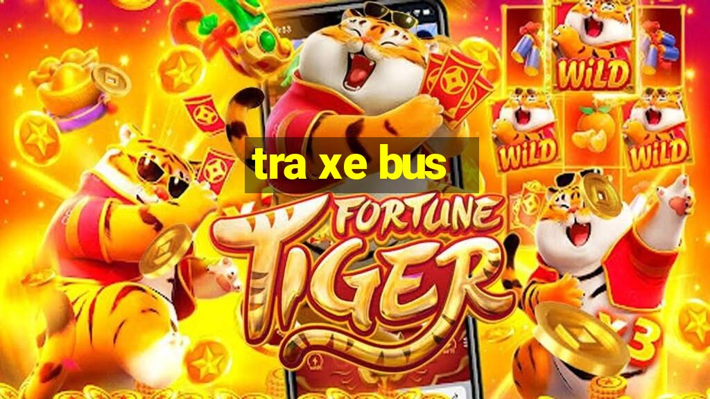 tra xe bus