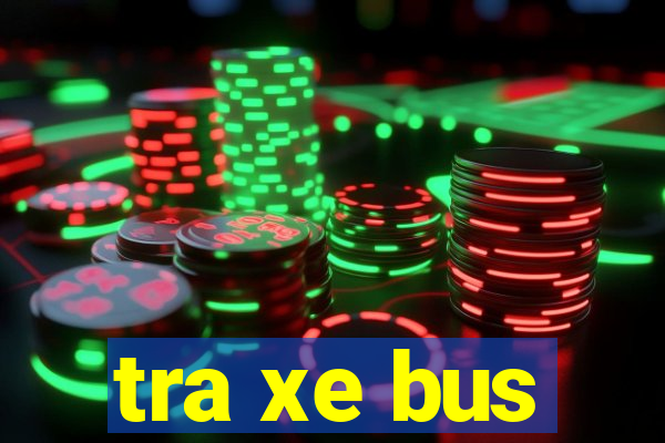 tra xe bus