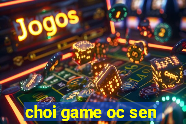 choi game oc sen