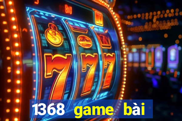 1368 game bài phiên bản Android