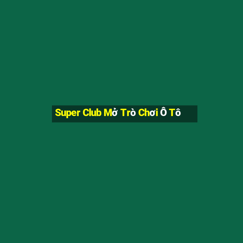 Super Club Mở Trò Chơi Ô Tô