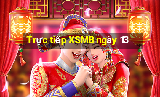 Trực tiếp XSMB ngày 13