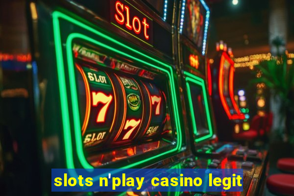 slots n'play casino legit