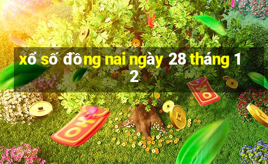 xổ số đồng nai ngày 28 tháng 12