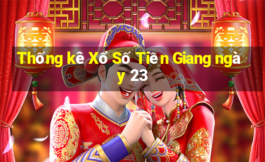 Thống kê Xổ Số Tiền Giang ngày 23