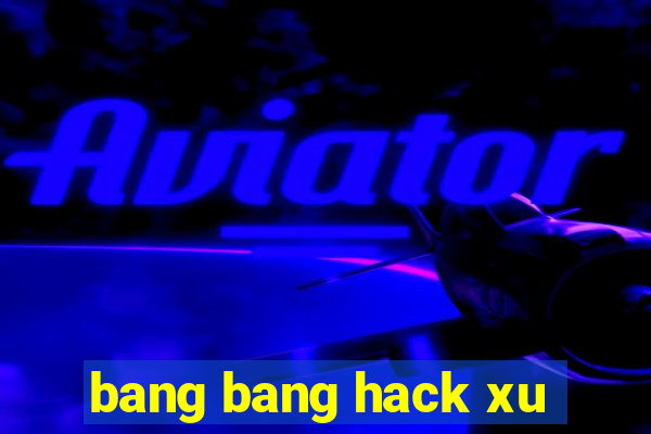 bang bang hack xu