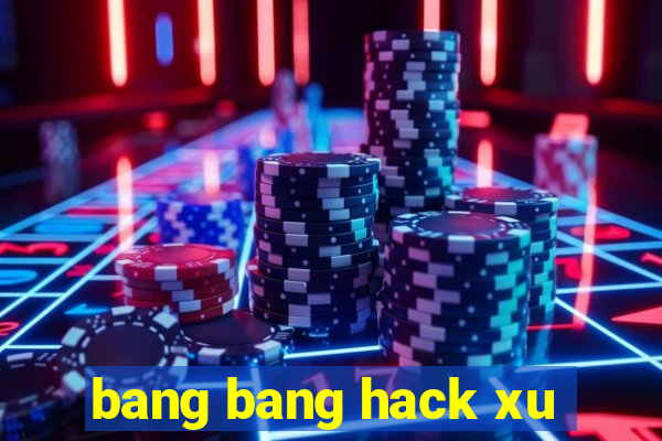 bang bang hack xu