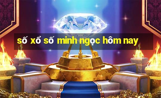 số xổ số minh ngọc hôm nay