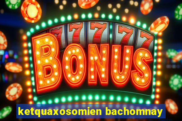 ketquaxosomien bachomnay