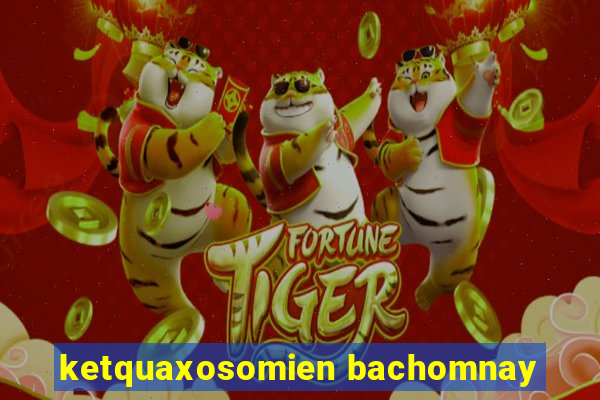 ketquaxosomien bachomnay