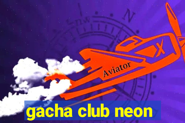 gacha club neon