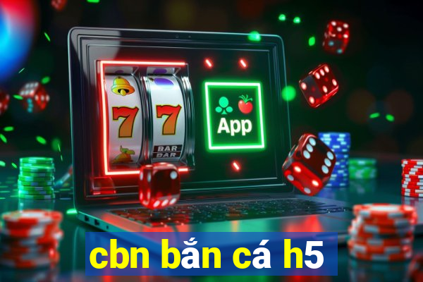 cbn bắn cá h5