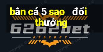 bắn cá 5 sao   đổi thưởng