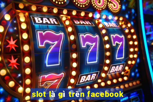 slot là gì trên facebook