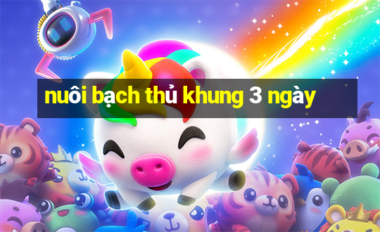 nuôi bạch thủ khung 3 ngày