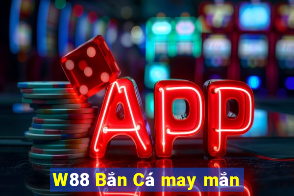 W88 Bắn Cá may mắn