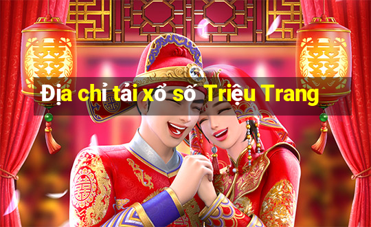 Địa chỉ tải xổ số Triệu Trang