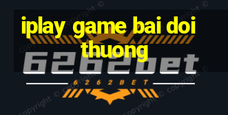 iplay game bai doi thuong