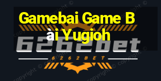 Gamebai Game Bài Yugioh