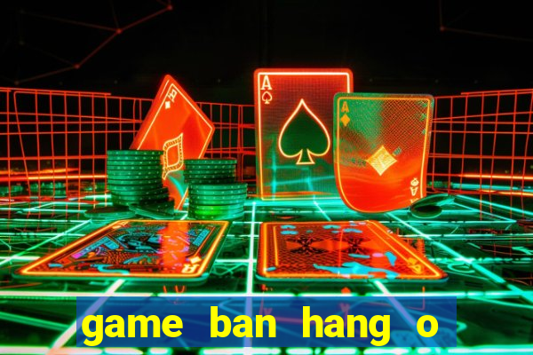 game ban hang o bai bien