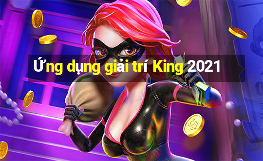 Ứng dụng giải trí King 2021