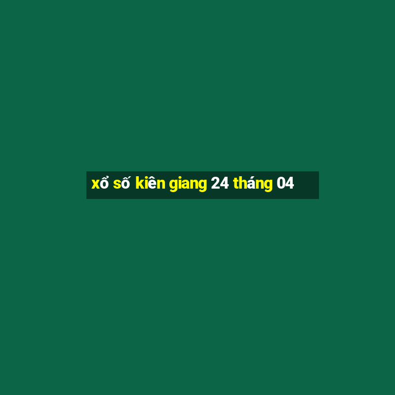 xổ số kiên giang 24 tháng 04