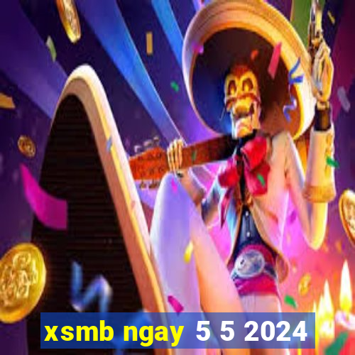 xsmb ngay 5 5 2024