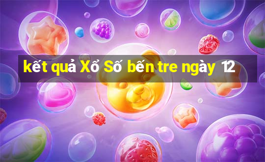 kết quả Xổ Số bến tre ngày 12