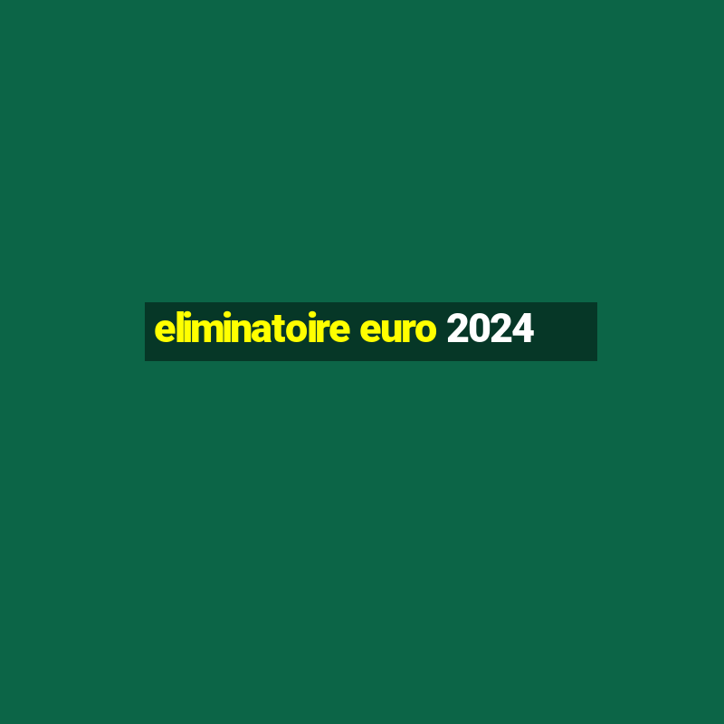 eliminatoire euro 2024