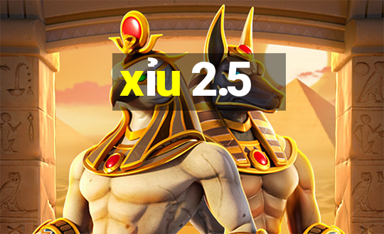 xỉu 2.5