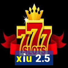 xỉu 2.5