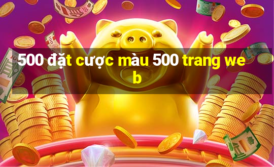 500 đặt cược màu 500 trang web